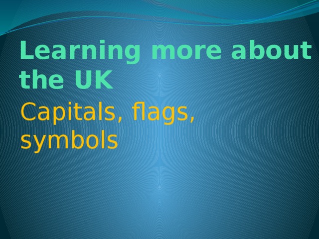Learning more about the UK Capitals, flags, symbols 