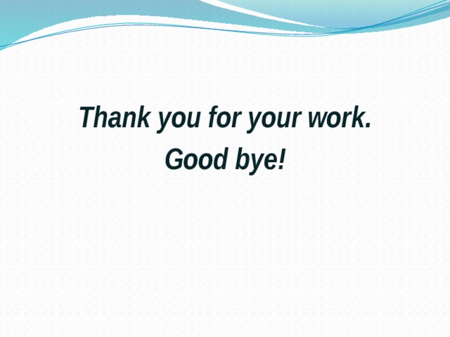 Thank you for your work. Good bye! 
