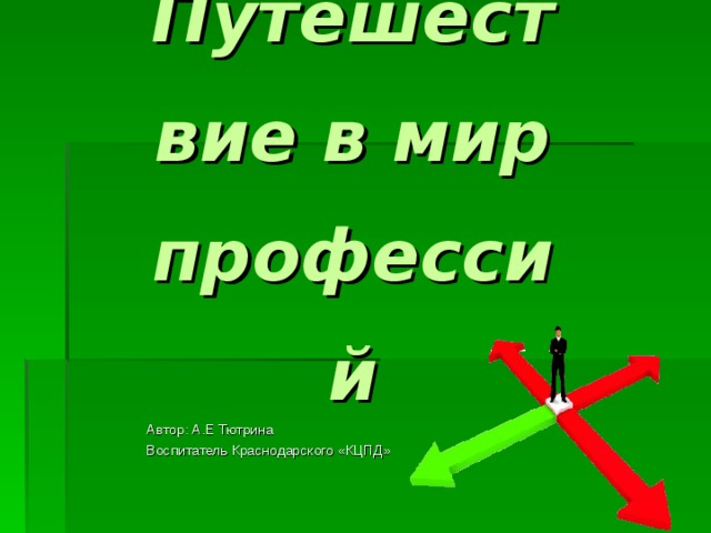 Путешествие в мир профессий Автор: А.Е Тютрина Воспитатель Краснодарского «КЦПД» 
