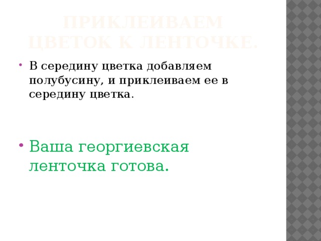 Приклеиваем цветок к ленточке. В середину цветка добавляем полубусину, и приклеиваем ее в середину цветка. Ваша георгиевская ленточка готова. 
