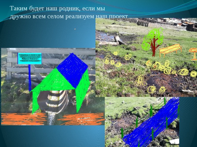 Таким будет наш родник, если мы  дружно всем селом реализуем наш проект 