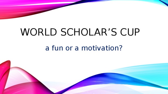 World scholar’s cup   a fun or a motivation? 