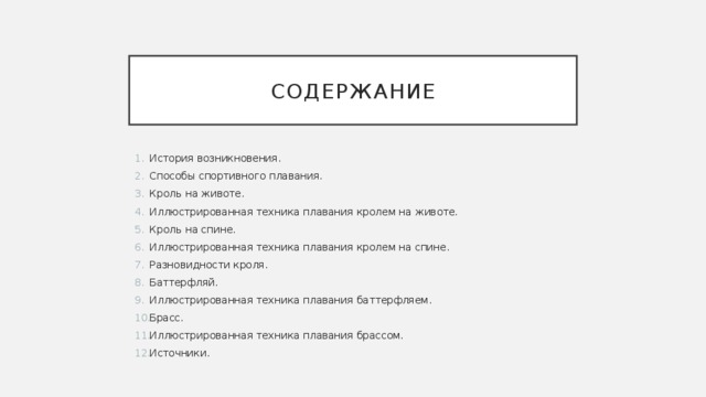 содержание История возникновения. Способы спортивного плавания. Кроль на животе. Иллюстрированная техника плавания кролем на животе. Кроль на спине. Иллюстрированная техника плавания кролем на спине. Разновидности кроля. Баттерфляй. Иллюстрированная техника плавания баттерфляем. Брасс. Иллюстрированная техника плавания брассом. Источники. 