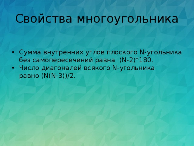 Свойства многоугольника Сумма внутренних углов плоского N-угольника без самопересечений равна  (N-2)*180. Число диагоналей всякого N-угольника равно (N(N-3))/2. 