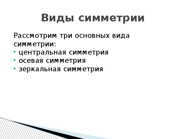 Виды симметрии Рассмотрим три основных вида симметрии: центральная симметрия осевая симметрия зеркальная симметрия 