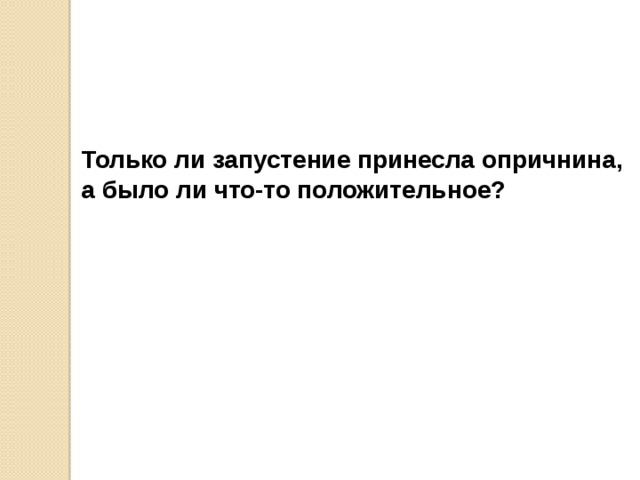 Только ли запустение принесла опричнина, а было ли что-то положительное? 