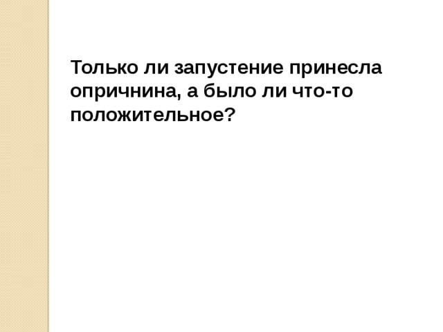 Только ли запустение принесла опричнина, а было ли что-то положительное? 