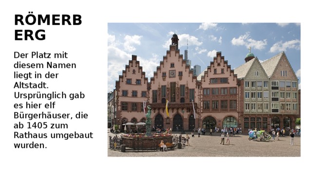 RÖMERBERG Der Platz mit diesem Namen liegt in der Altstadt. Ursprünglich gab es hier elf Bürgerhäuser, die ab 1405 zum Rathaus umgebaut wurden. 