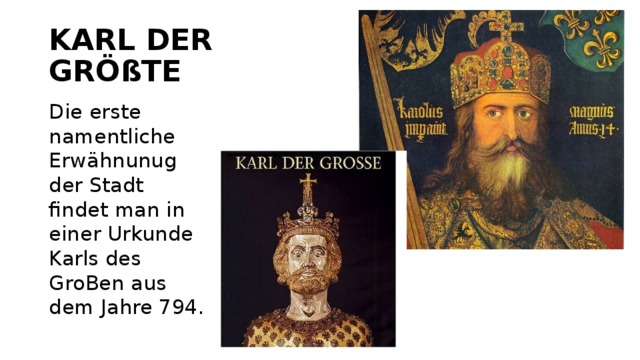 KARL DER GRÖßTE Die erste namentliche Erwähnunug der Stadt findet man in einer Urkunde Karls des GroBen aus dem Jahre 794. 