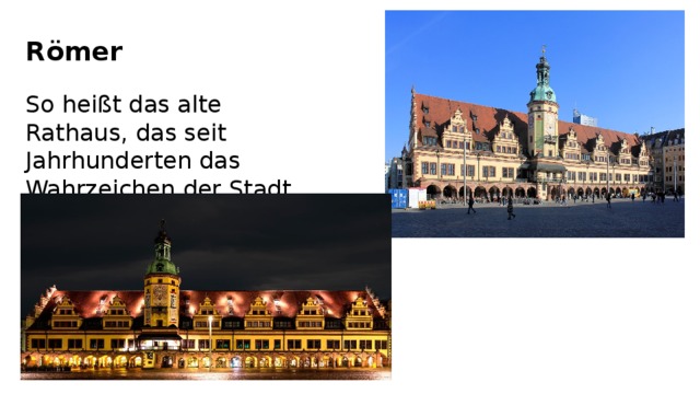    Römer   So heißt das alte Rathaus, das seit Jahrhunderten das Wahrzeichen der Stadt ist. 