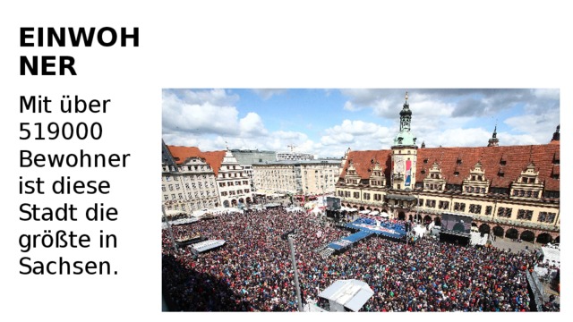 EINWOHNER Mit über 519000 Bewohner ist diese Stadt die größte in Sachsen. 