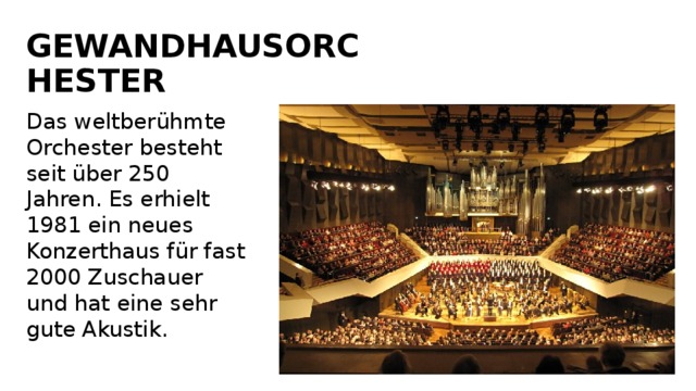 GEWANDHAUSORCHESTER Das weltberühmte Orchester besteht seit über 250 Jahren. Es erhielt 1981 ein neues Konzerthaus für fast 2000 Zuschauer und hat eine sehr gute Akustik. 