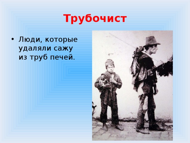 Трубочист Люди, которые удаляли сажу из труб печей. 