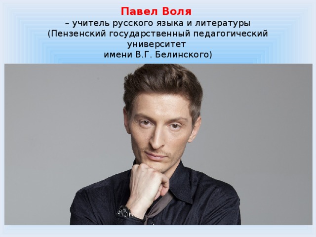 Павел Воля  – учитель русского языка и литературы  (Пензенский государственный педагогический университет  имени В.Г. Белинского) 