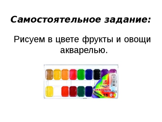 Самостоятельное задание:    Рисуем  в  цвете  фрукты  и  овощи  акварелью . 