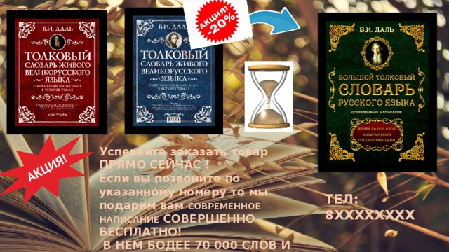 Успевайте заказать товар ПРЯМО СЕЙЧАС ! Если вы позвоните по указанному номеру то мы подарим вам СОВРЕМЕННОЕ НАПИСАНИЕ СОВЕРШЕННО БЕСПЛАТНО!  В НЕМ БОДЕЕ 70 000 СЛОВ И ВЫРОЖЕНИЙ С ИЛЛЮСТРАЦИЯМИ!!! ТЕЛ: 8ХХХХХХХХ 