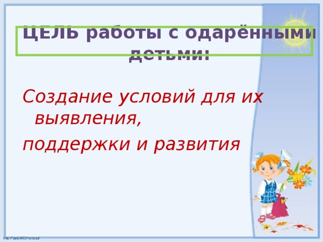 ЦЕЛЬ работы с одарёнными детьми:  Создание условий для их выявления, поддержки и развития  