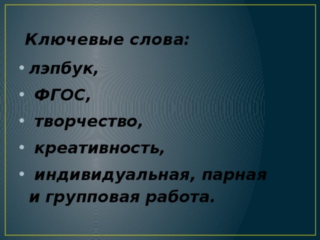  Ключевые слова: лэпбук,  ФГОС,  творчество,  креативность,  индивидуальная, парная и групповая работа.  