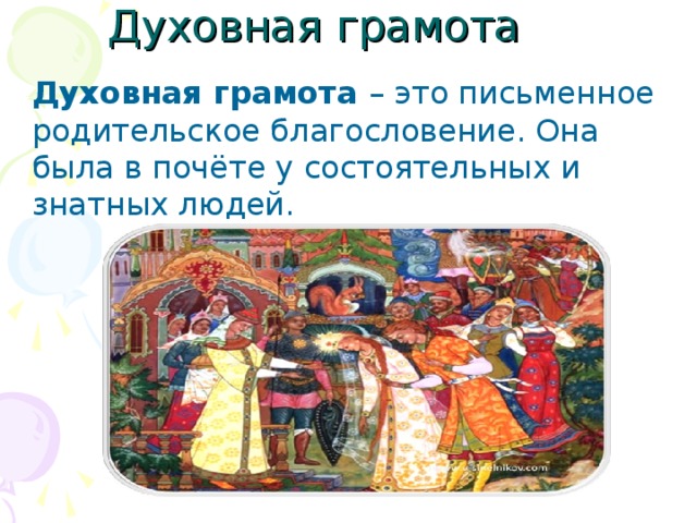 Духовная грамота Духовная грамота – это письменное родительское благословение. Она была в почёте у состоятельных и знатных людей. 