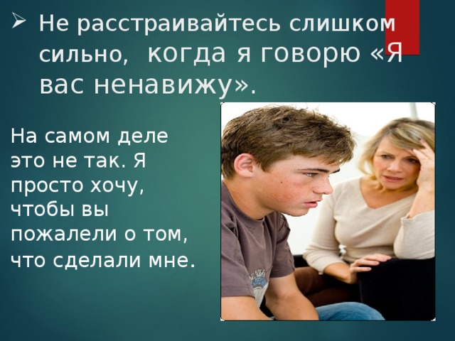 Не расстраивайтесь слишком сильно, когда я говорю «Я вас ненавижу». На самом деле это не так. Я просто хочу, чтобы вы пожалели о том, что сделали мне . 