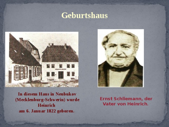 Ernst Schliemann, der Vater von Heinrich . Geburtshaus In diesem Haus in Neubukov (Mecklenburg-Schwerin) wurde Heinrich am 6. Januar 1822 geboren. 