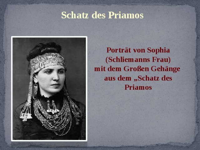 Schatz des Priamos  Porträt von Sophia  (Schliemanns Frau) mit dem Großen Gehänge aus dem „Schatz des Priamos  