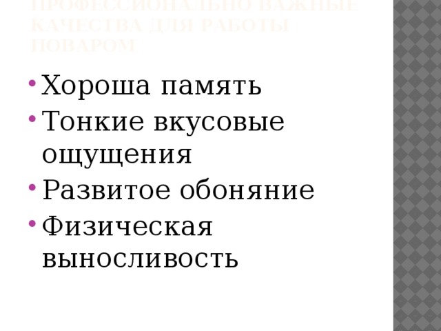 Профессионально важные качества для работы поваром Хороша память Тонкие вкусовые ощущения Развитое обоняние Физическая выносливость 