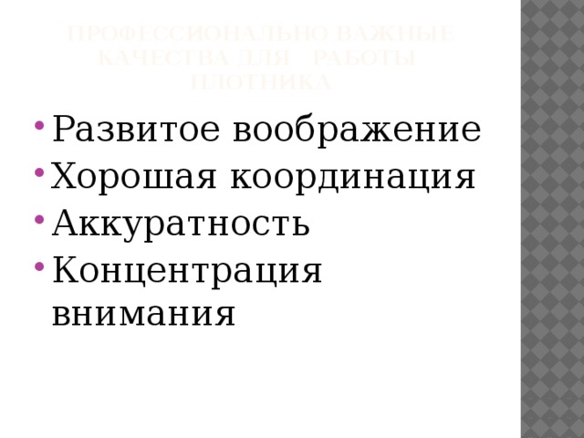 Профессионально важные качества для работы плотника Развитое воображение Хорошая координация Аккуратность Концентрация внимания 