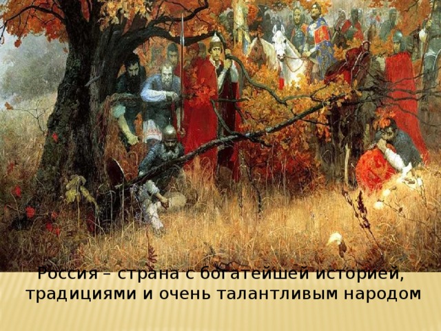 Россия – страна с богатейшей историей, традициями и очень талантливым народом 
