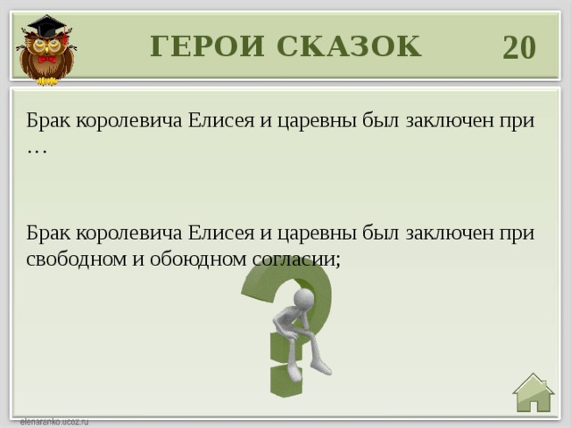 20 ГЕРОИ СКАЗОК Брак королевича Елисея и царевны был заключен при … Брак королевича Елисея и царевны был заключен при свободном и обоюдном согласии; 