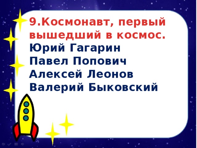 9.Космонавт, первый вышедший в космос. Юрий Гагарин Павел Попович Алексей Леонов Валерий Быковский  