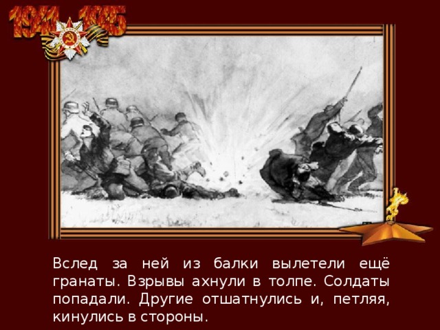 Вслед за ней из балки вылетели ещё гранаты. Взрывы ахнули в толпе. Солдаты попадали. Другие отшатнулись и, петляя, кинулись в стороны. 