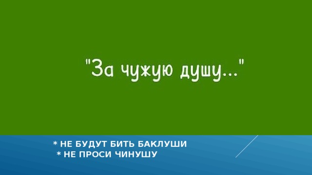  * НЕ БУДУТ БИТЬ БАКЛУШИ  * не проси чинушу 