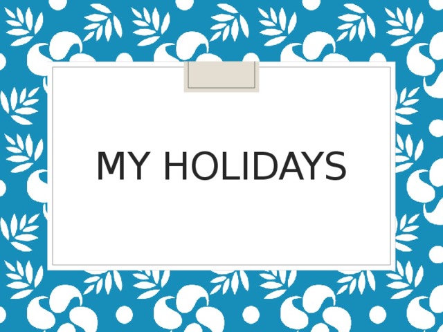 My holidays 