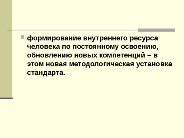 формирование внутреннего ресурса человека по постоянному освоению, обновлению новых компетенций – в этом новая методологическая установка стандарта.  