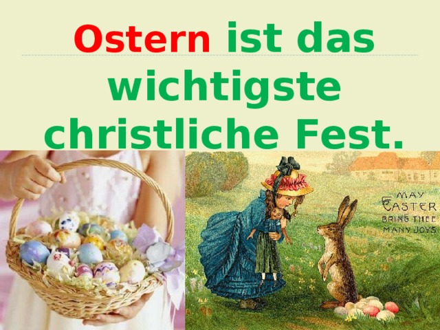 Ostern  ist das wichtigste christliche Fest. 