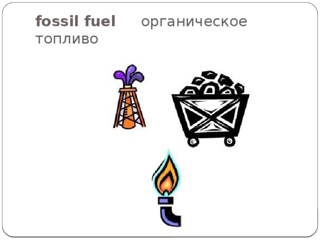 fossil fuel  органическое топливо 