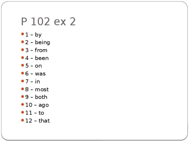 P 102 ex 2 1 – by 2 – being 3 – from 4 – been 5 – on 6 – was 7 – in 8 – most 9 – both 10 – ago 11 – to 12 – that 