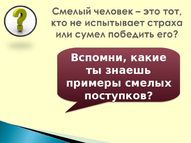 Вспомни, какие ты знаешь примеры смелых поступков? 