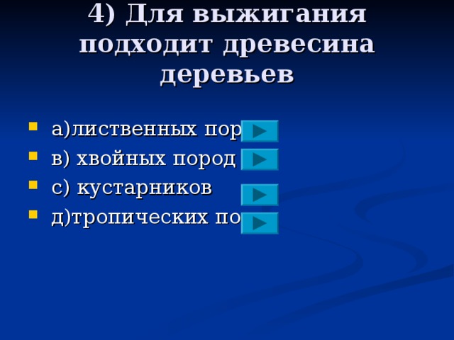 4) Для выжигания подходит древесина деревьев  a )лиственных пород  в) хвойных пород  с) кустарников  д)тропических пород 