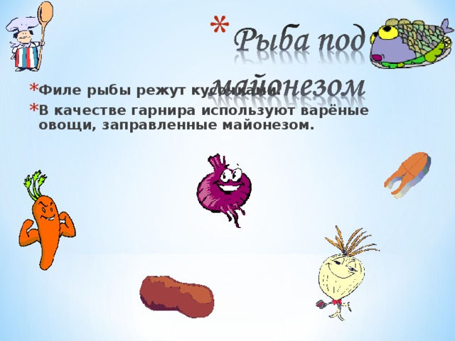Филе рыбы режут кусочками. В качестве гарнира используют варёные овощи, заправленные майонезом. 