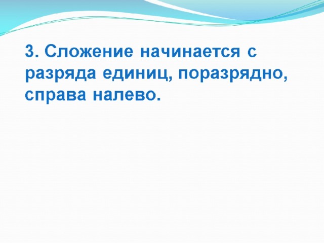 3. Сложение начинается с разряда единиц, поразрядно, справа налево.   