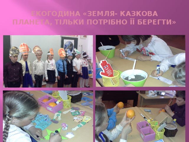 ЕКОГОДИНА «ЗЕМЛЯ- КАЗКОВА ПЛАНЕТА, ТІЛЬКИ ПОТРІБНО ЇЇ БЕРЕГТИ» 