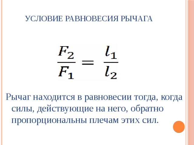 УСЛОВИЕ РАВНОВЕСИЯ РЫЧАГА Рычаг находится в равновесии тогда, когда силы, действующие на него, обратно пропорциональны плечам этих сил.   