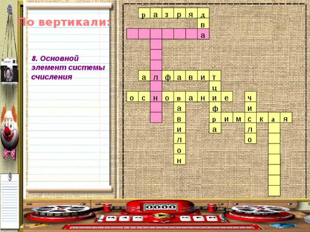 я з р я д а д р з а р р По вертикали: в в а а 8. Основной элемент системы счисления   л а ф а в и т и а л ф а в т ц ц а н в о н н о в а о с и е н о с и е ч 8 ф а а и ф в в м р и а с к я я р м и с к а а а и и л о л л о о н н 