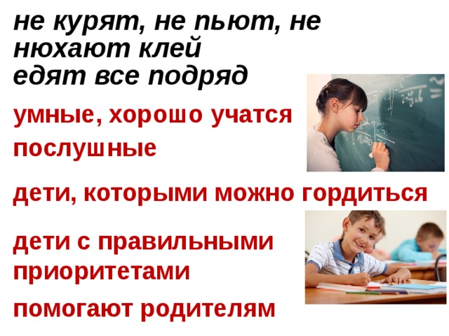 не курят, не пьют, не нюхают клей  едят все подряд  умные, хорошо учатся   послушные   дети, которыми можно гордиться  дети с правильными приоритетами  помогают родителям 