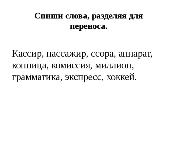 Спиши слова, разделяя для переноса. Кассир, пассажир, ссора, аппарат, конница, комиссия, миллион, грамматика, экспресс, хоккей. 