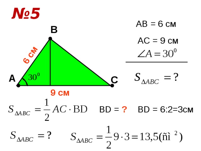 № 5 6 cм AB = 6 cм В AC = 9 cм А С 9 cм BD = ? BD = 6:2=3см 