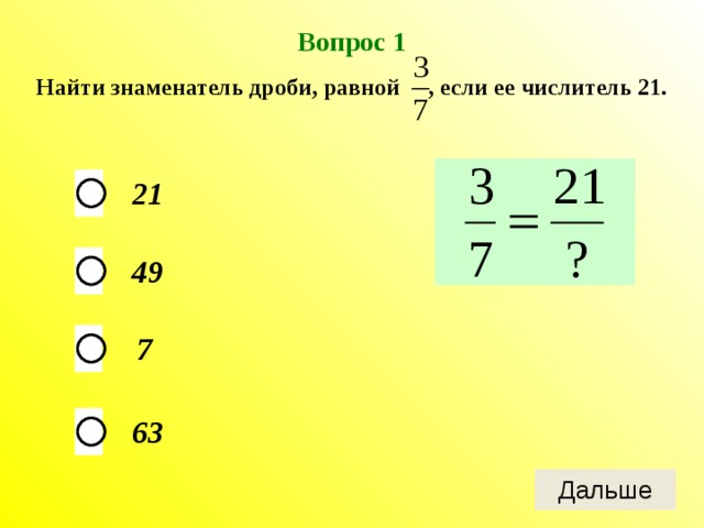 Вопрос 1 Найти знаменатель дроби, равной , если ее числитель 21. 21 49 7 63 