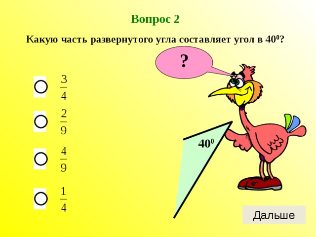 Вопрос 2 Какую часть развернутого угла составляет угол в 40 0 ? ? 40 0 